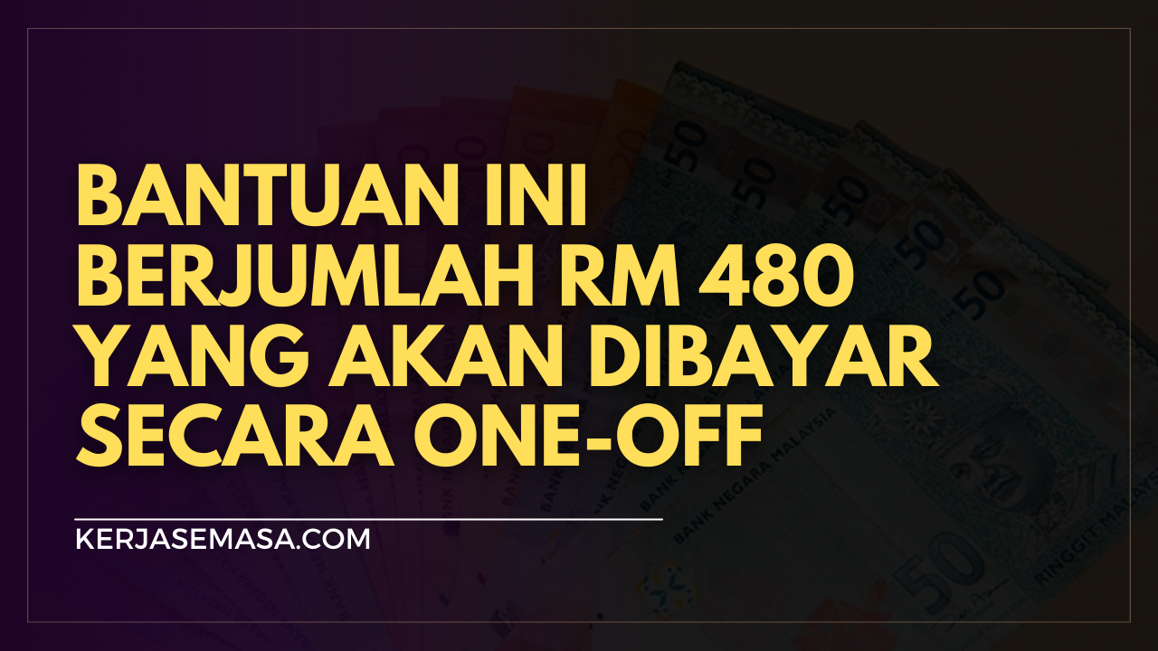 Bantuan Ini Berjumlah RM 480 Yang Akan Dibayar Secara One-Off Bantuan Ini Berjumlah RM 480 Yang Akan Dibayar Secara One-Off